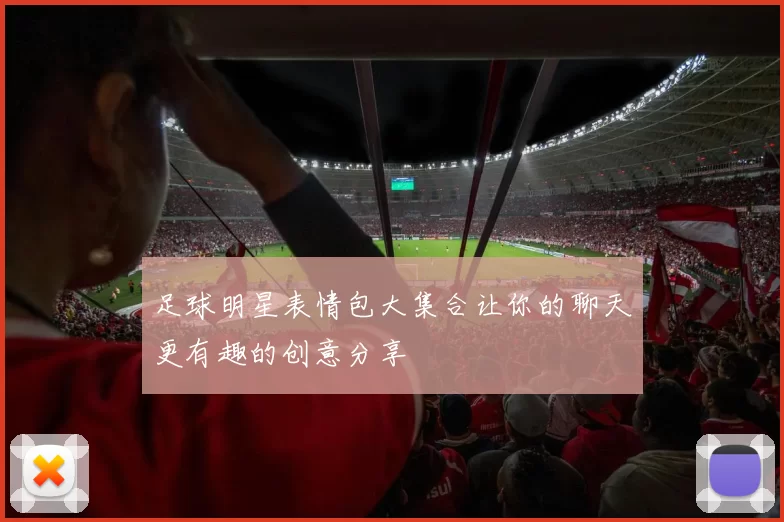 足球明星表情包大集合让你的聊天更有趣的创意分享