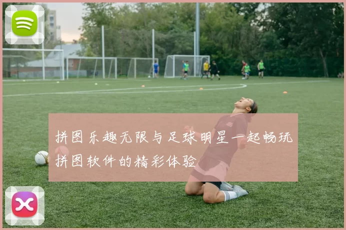 拼图乐趣无限与足球明星一起畅玩拼图软件的精彩体验