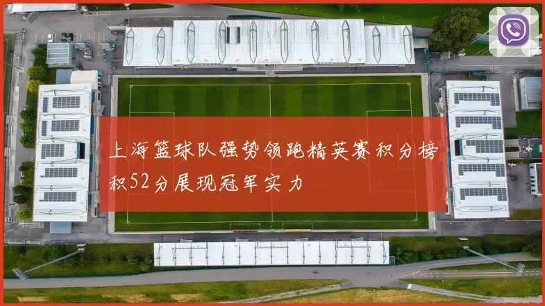 上海篮球队强势领跑精英赛积分榜积52分展现冠军实力