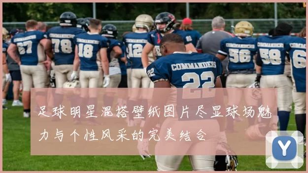 足球明星混搭壁纸图片尽显球场魅力与个性风采的完美结合