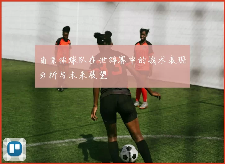 南京排球队在世锦赛中的战术表现分析与未来展望