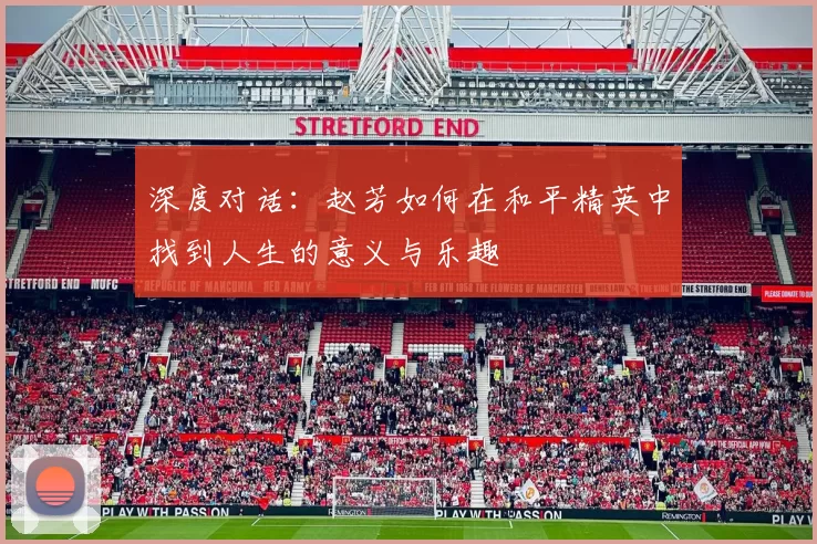 深度对话：赵芳如何在和平精英中找到人生的意义与乐趣