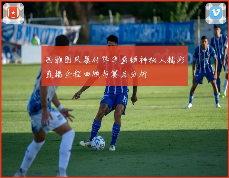 西雅图风暴对阵华盛顿神秘人精彩直播全程回顾与赛后分析