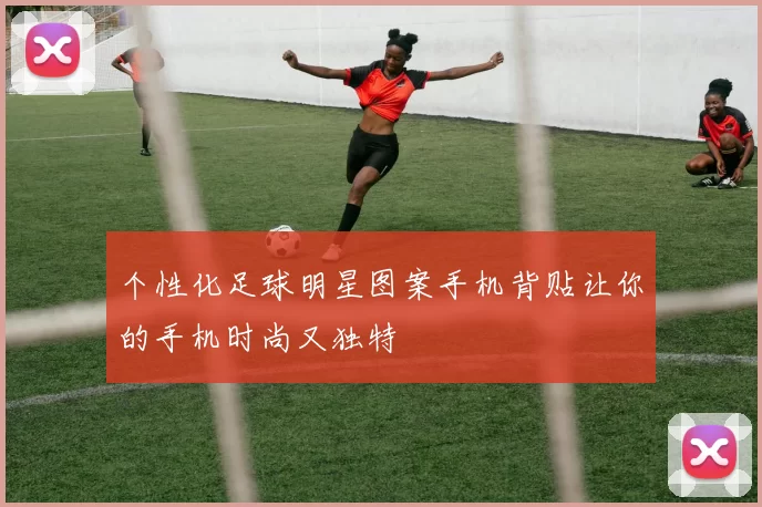 个性化足球明星图案手机背贴让你的手机时尚又独特