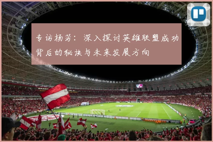 专访杨芳：深入探讨英雄联盟成功背后的秘诀与未来发展方向