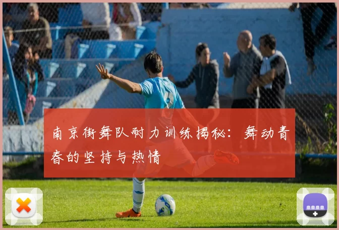 南京街舞队耐力训练揭秘：舞动青春的坚持与热情