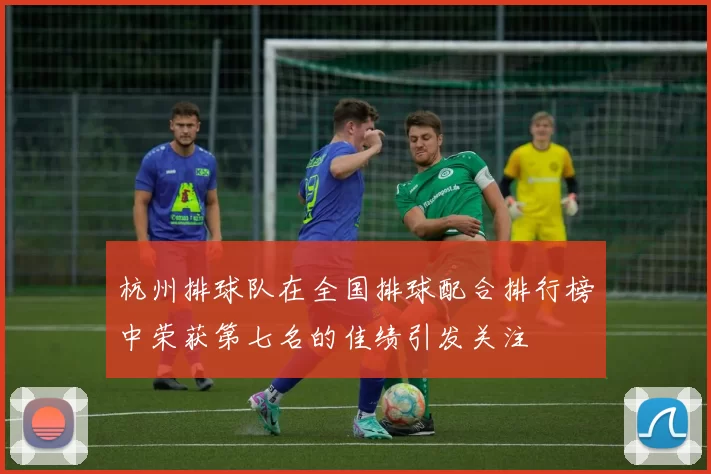 杭州排球队在全国排球配合排行榜中荣获第七名的佳绩引发关注